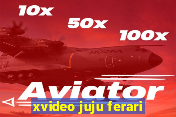 xvideo juju ferari